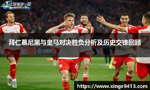 拜仁慕尼黑与皇马对决胜负分析及历史交锋回顾