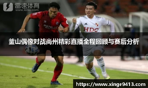 釜山偶像对战尚州精彩直播全程回顾与赛后分析